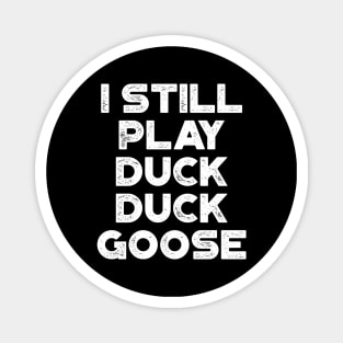 I Still Play Duck Duck Goose White Funny Magnet